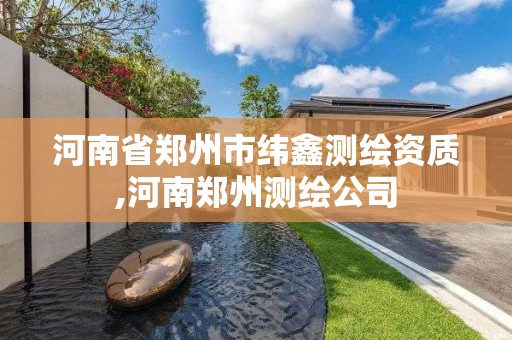 河南省郑州市纬鑫测绘资质,河南郑州测绘公司