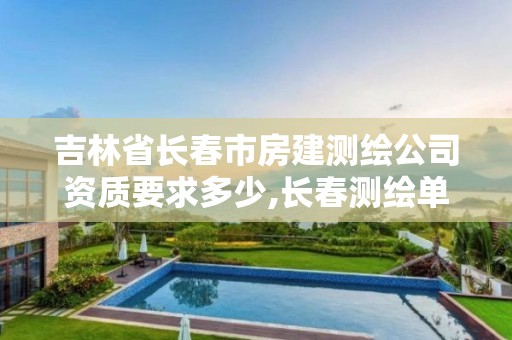 吉林省长春市房建测绘公司资质要求多少,长春测绘单位。