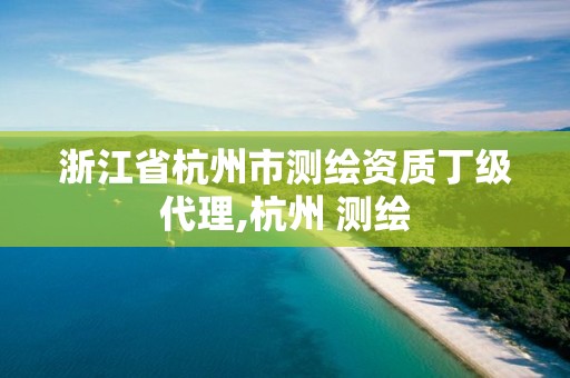 浙江省杭州市测绘资质丁级代理,杭州 测绘