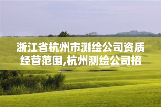 浙江省杭州市测绘公司资质经营范围,杭州测绘公司招聘信息。