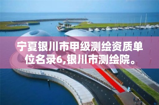 宁夏银川市甲级测绘资质单位名录6,银川市测绘院。