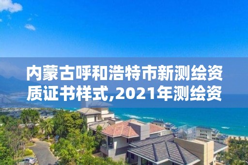 内蒙古呼和浩特市新测绘资质证书样式,2021年测绘资质办理