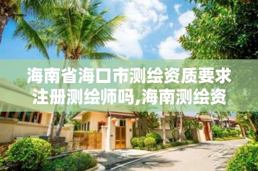 海南省海口市测绘资质要求注册测绘师吗,海南测绘资料信息中心