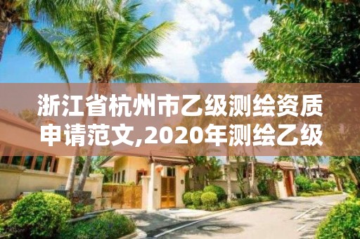 浙江省杭州市乙级测绘资质申请范文,2020年测绘乙级资质申报条件