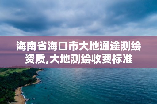 海南省海口市大地通途测绘资质,大地测绘收费标准