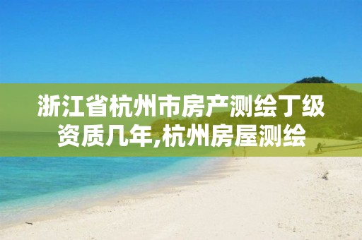浙江省杭州市房产测绘丁级资质几年,杭州房屋测绘 浙江省杭州市房产测绘丁级资质几年,杭州房屋测绘