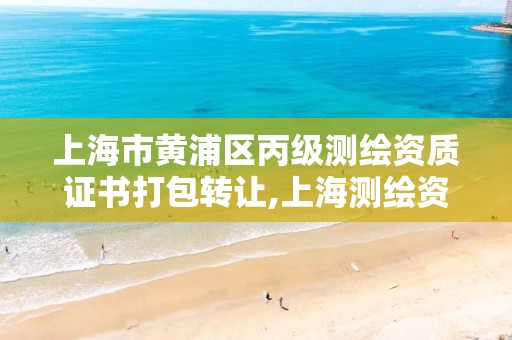 上海市黄浦区丙级测绘资质证书打包转让,上海测绘资质申请。