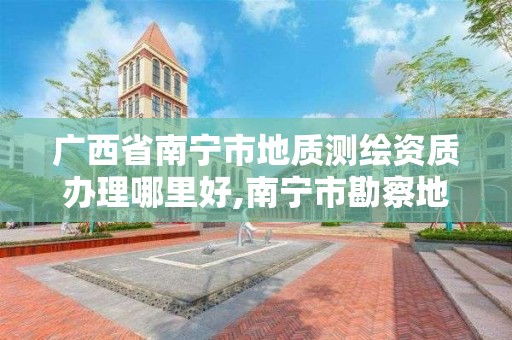 广西省南宁市地质测绘资质办理哪里好,南宁市勘察地理信息测绘院