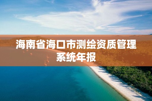 海南省海口市测绘资质管理系统年报