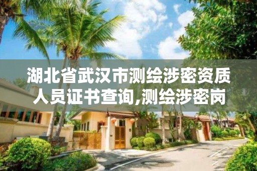 湖北省武汉市测绘涉密资质人员证书查询,测绘涉密岗位资格证书怎么查询