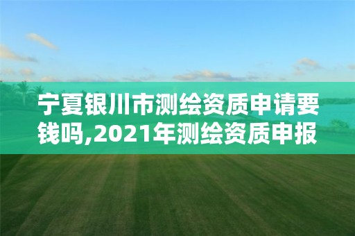 宁夏银川市测绘资质申请要钱吗,2021年测绘资质申报条件