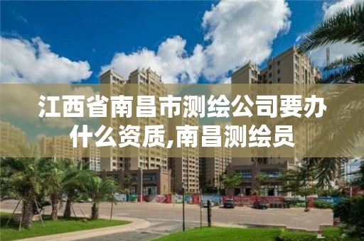 江西省南昌市测绘公司要办什么资质,南昌测绘员