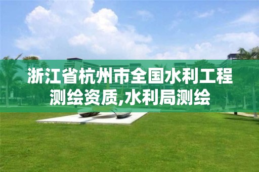 浙江省杭州市全国水利工程测绘资质,水利局测绘