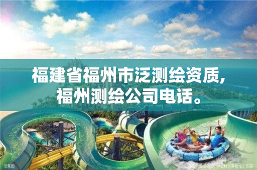 福建省福州市泛测绘资质,福州测绘公司电话。