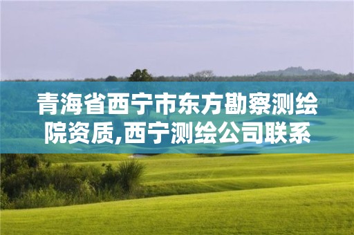 青海省西宁市东方勘察测绘院资质,西宁测绘公司联系方式。