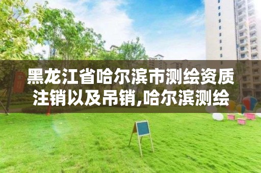 黑龙江省哈尔滨市测绘资质注销以及吊销,哈尔滨测绘局地址