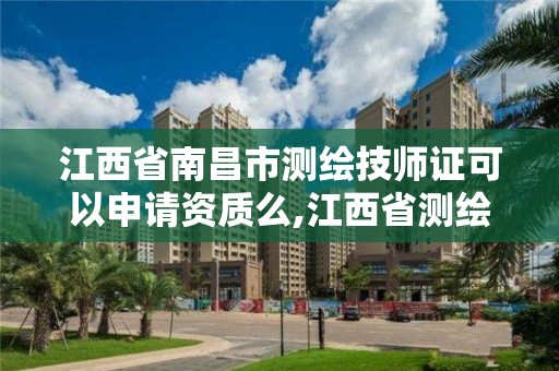 江西省南昌市测绘技师证可以申请资质么,江西省测绘专业工程师资格条件。