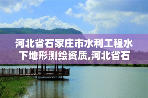 河北省石家庄市水利工程水下地形测绘资质,河北省石家庄水文勘测研究中心。