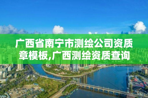 广西省南宁市测绘公司资质章模板,广西测绘资质查询