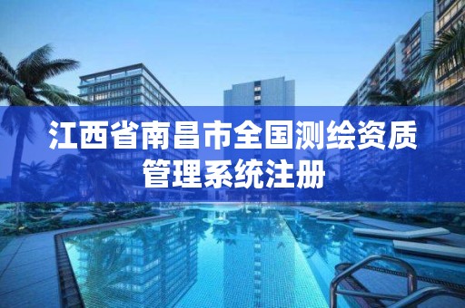 江西省南昌市全国测绘资质管理系统注册