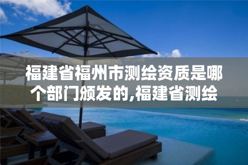 福建省福州市测绘资质是哪个部门颁发的,福建省测绘资质查询