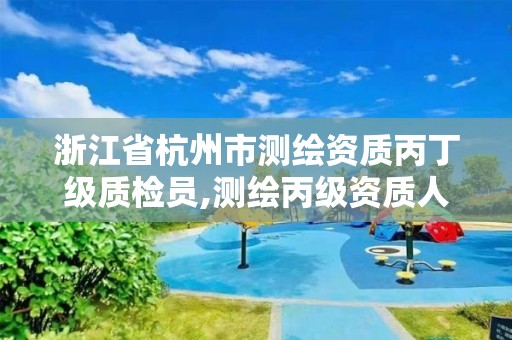 浙江省杭州市测绘资质丙丁级质检员,测绘丙级资质人员。