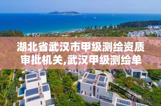 湖北省武汉市甲级测绘资质审批机关,武汉甲级测绘单位