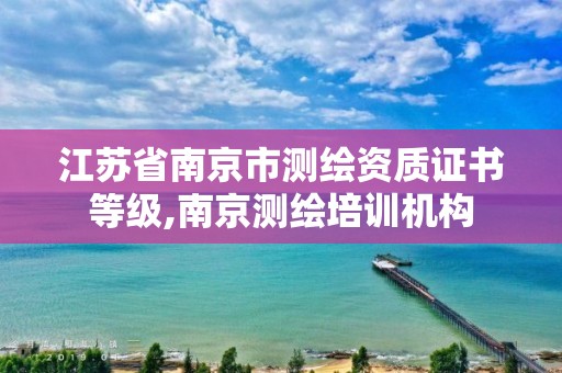 江苏省南京市测绘资质证书等级,南京测绘培训机构