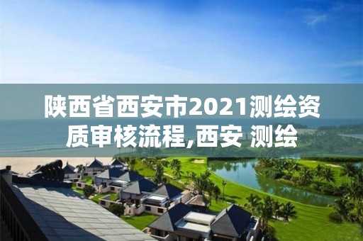 陕西省西安市2021测绘资质审核流程,西安 测绘