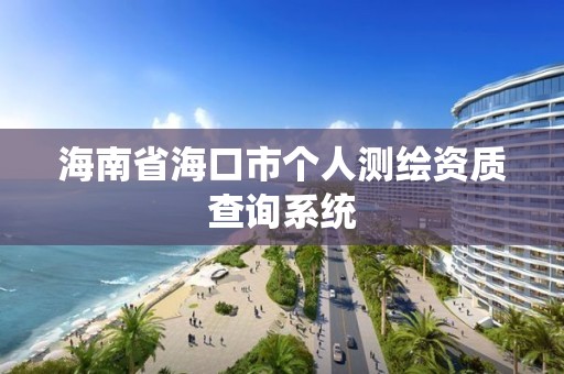 海南省海口市个人测绘资质查询系统