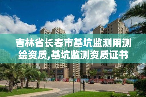 吉林省长春市基坑监测用测绘资质,基坑监测资质证书