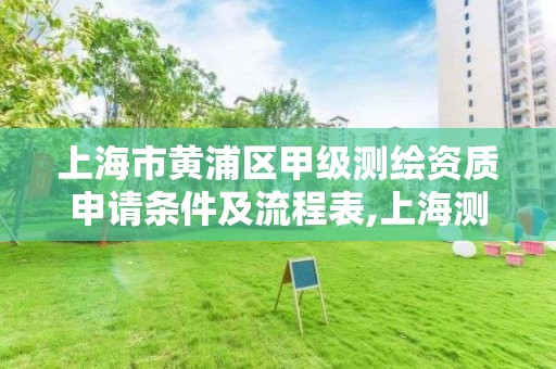 上海市黄浦区甲级测绘资质申请条件及流程表,上海测绘资质单位。