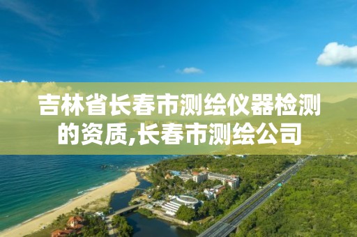 吉林省长春市测绘仪器检测的资质,长春市测绘公司