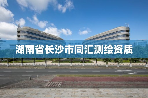 湖南省长沙市同汇测绘资质