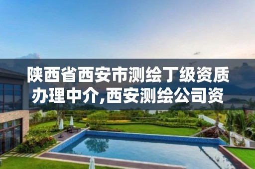 陕西省西安市测绘丁级资质办理中介,西安测绘公司资质