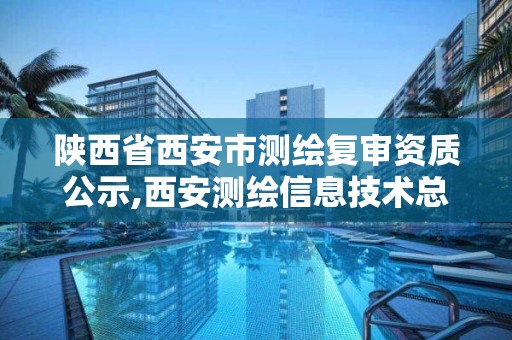 陕西省西安市测绘复审资质公示,西安测绘信息技术总站