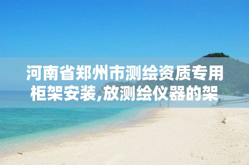 河南省郑州市测绘资质专用柜架安装,放测绘仪器的架子