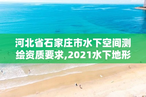 河北省石家庄市水下空间测绘资质要求,2021水下地形测量招标。