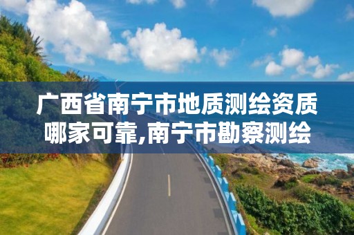 广西省南宁市地质测绘资质哪家可靠,南宁市勘察测绘地理信息有限公司