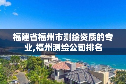 福建省福州市测绘资质的专业,福州测绘公司排名