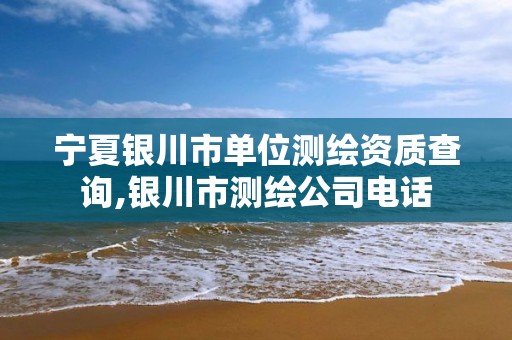 宁夏银川市单位测绘资质查询,银川市测绘公司电话