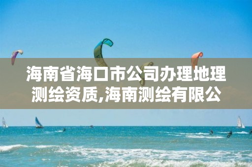 海南省海口市公司办理地理测绘资质,海南测绘有限公司