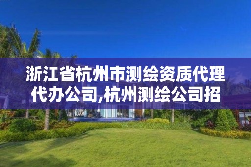 浙江省杭州市测绘资质代理代办公司,杭州测绘公司招聘信息