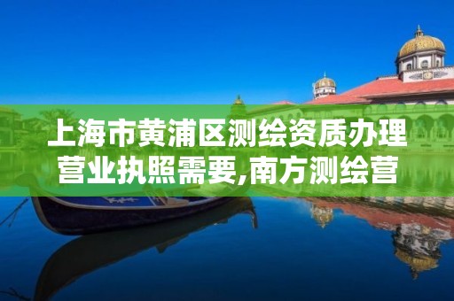 上海市黄浦区测绘资质办理营业执照需要,南方测绘营业执照。