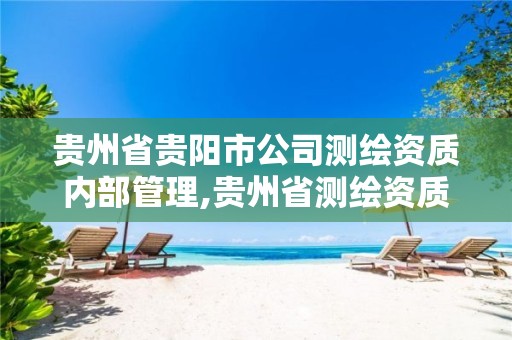 贵州省贵阳市公司测绘资质内部管理,贵州省测绘资质管理规定