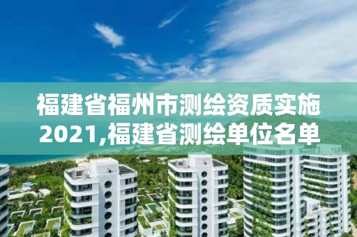 福建省福州市测绘资质实施2021,福建省测绘单位名单