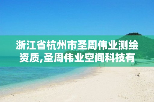 浙江省杭州市圣周伟业测绘资质,圣周伟业空间科技有限公司怎么样