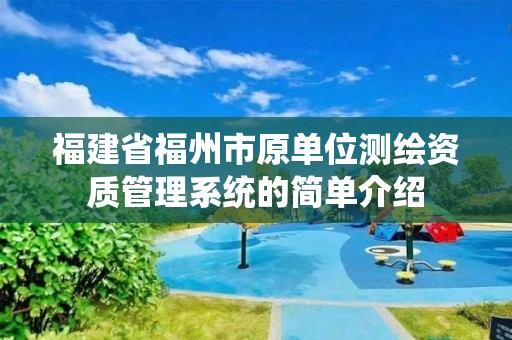 福建省福州市原单位测绘资质管理系统的简单介绍