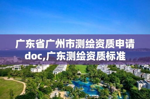 广东省广州市测绘资质申请doc,广东测绘资质标准