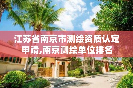 江苏省南京市测绘资质认定申请,南京测绘单位排名